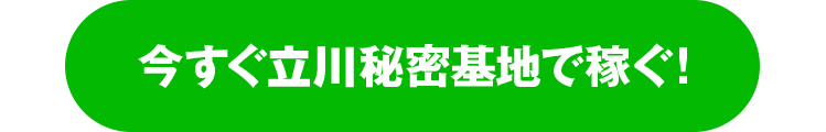 今すぐ立川秘密基地で稼ぐ